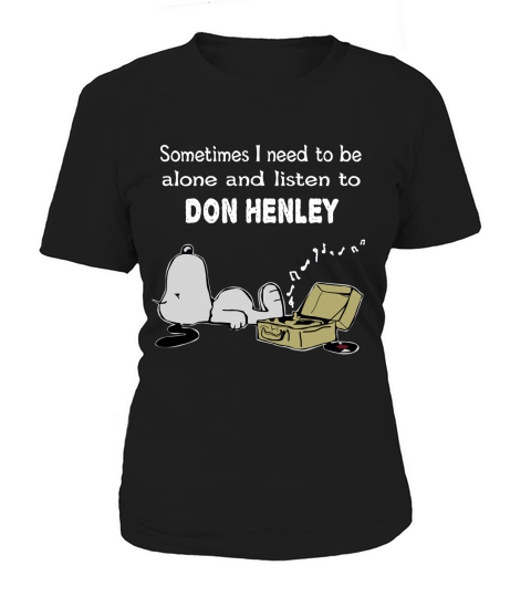 Sometimes I need to be alone and listen to Don Henley Women's T-Shirt
