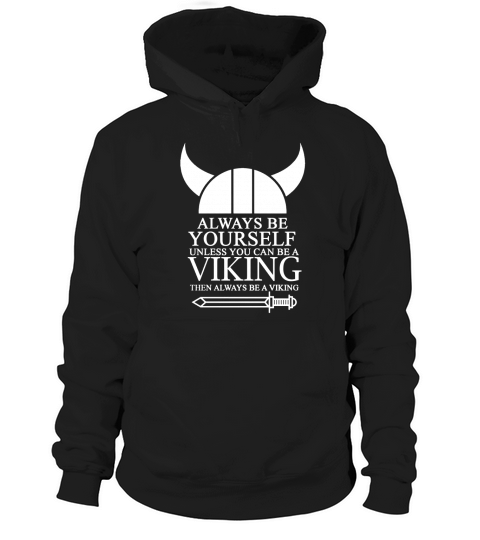 ALWAYS BE YOURSELF UNLESS YOU CAN BE A VIKING THEN ALWAYS BE A V Hoodie Unisex