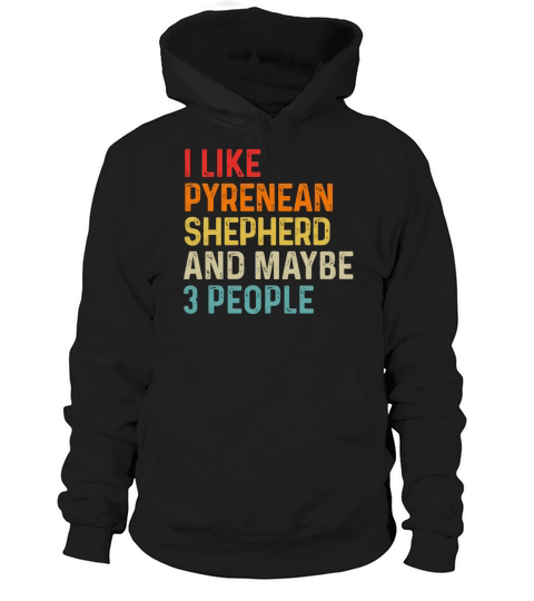 I Like Pyrenean Shepherd And Maybe 3 People Dog Hoodie Unisex