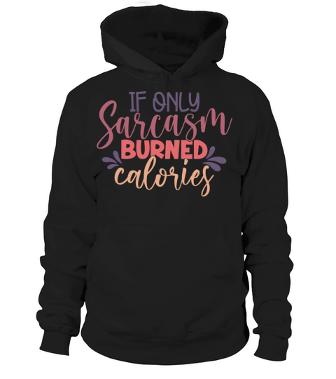If Sarcasm Burned Calories Funny Sarcastic Quote Hoodie Unisex
