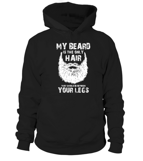 My beard is the only hair that should be between your legs shirt Hoodie Unisex