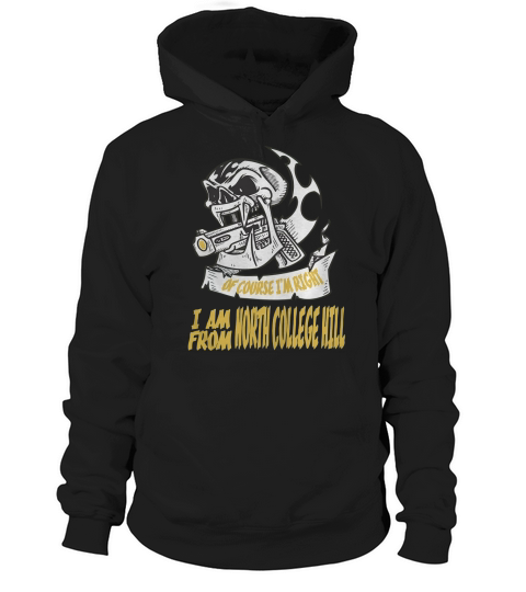 North College Hill Of Course I am Right I am From North College Hill - TeeForNorthCollegeHill Hoodie Unisex