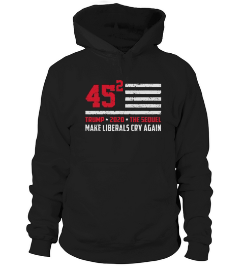 Trump 2020 45 Squared Make Liberals Cry Again shirt Hoodie Unisex