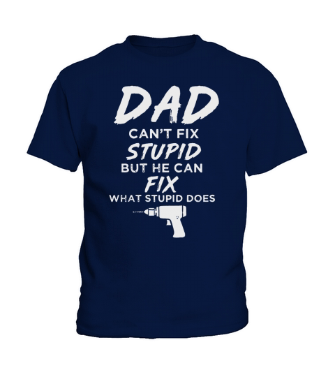 Dad Can’t Fix What Stupid Does Funny Kids T-Shirt