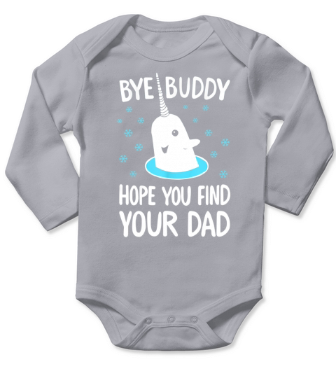 Bye Buddy Hope You Find Your Dad T Shirt  Mens TShirt Long Sleeve Baby One-Piece