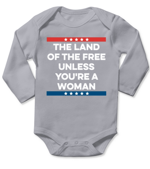 The Land Of The Free Unless Youre a Woman Rights Long Sleeve Baby One-Piece