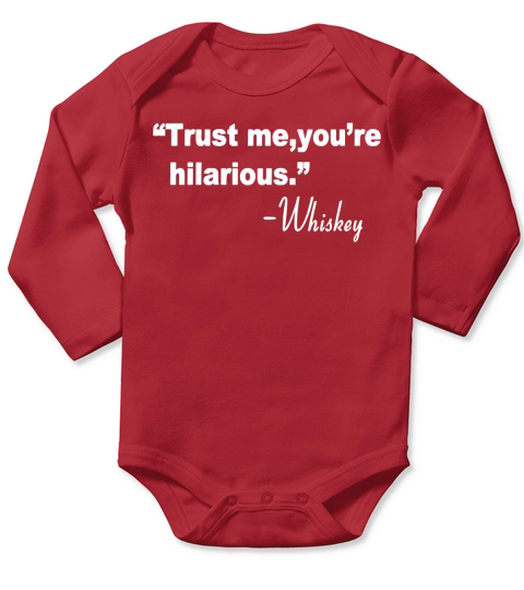 Trust me you re hilarious whiskey T-Shirt Long Sleeve Baby One-Piece