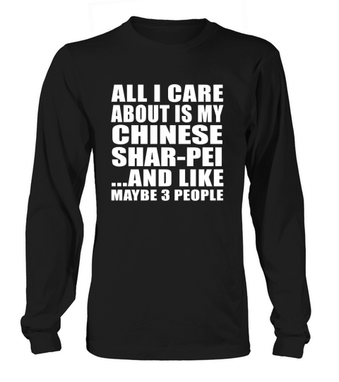 All I Care About Is My Chinese Shar-Pei And Like Maybe 3 People Long sleeved Unisex