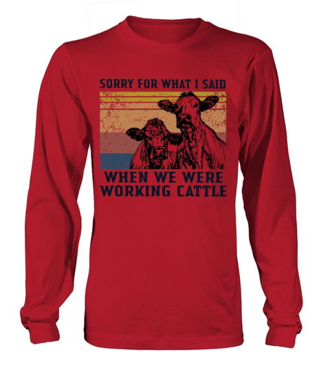 Cows sorry for what I said when we were working cattle vintage shirt Long sleeved Unisex