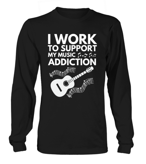I Work To Support My Music Addiction Long sleeved Unisex