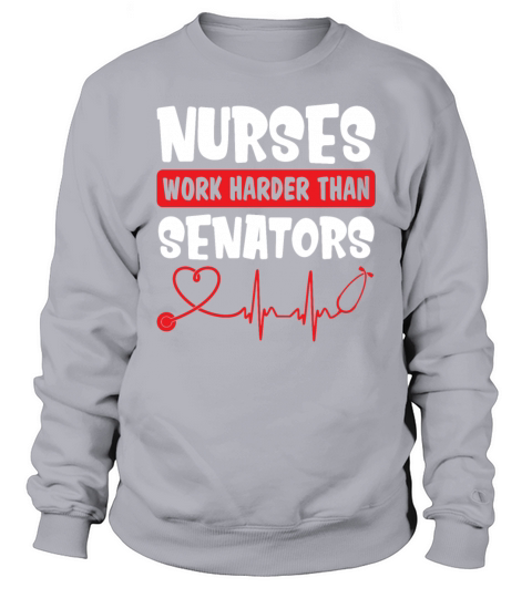 Nurses Work Harder Than Senators Funny Nurse Sweatshirt Unisex