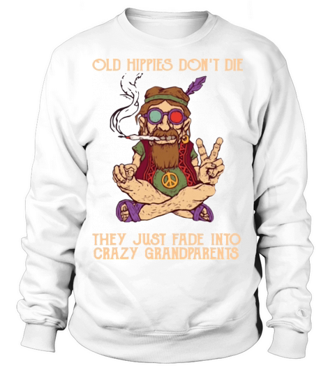Old hippies don’t die they just fade into crazy grandparents Sweatshirt Unisex