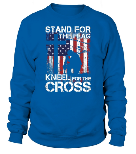 STAND FOR THE FLAG  KNEEL FOR THE CROSS Sweatshirt Unisex