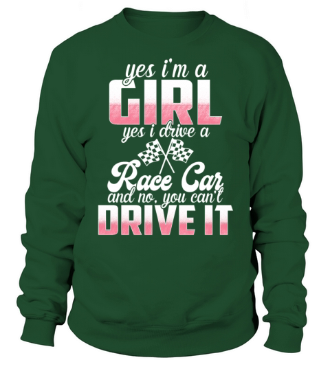 Yes Im A Girl Yes I Drive A Race Car No You Sweatshirt Unisex