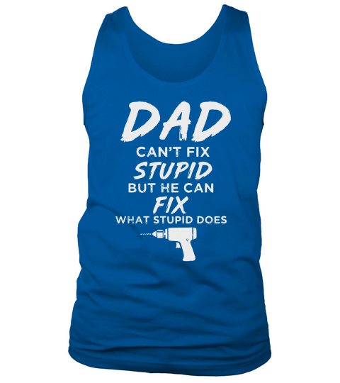 Dad Can’t Fix What Stupid Does Funny Tank Top Unisex