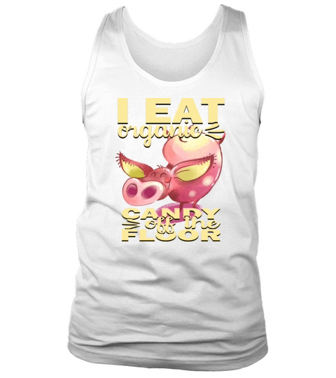 I Eat Organic Candy Off the Floor Tank Top Unisex