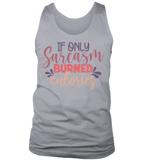 If Sarcasm Burned Calories Funny Sarcastic Quote Tank Top Unisex