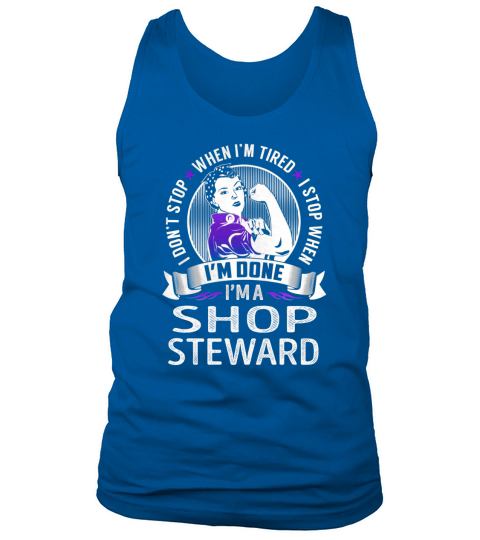 Im a Shop Steward I dont Stop When Im Tired I Stop When Im Done Job Shirts Tank Top Unisex