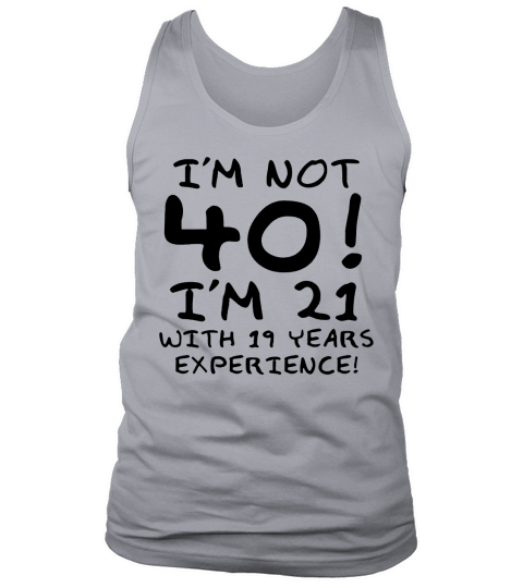 Im not 40, Im 21 with 19 years experience t-shirt Tank Top Unisex