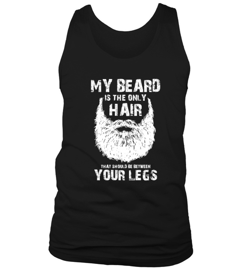 My beard is the only hair that should be between your legs shirt Tank Top Unisex