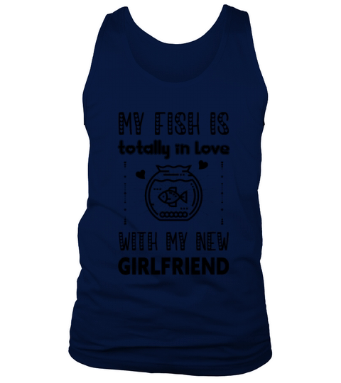 My Fish is Totally in Love with My New Girlfriend Tank Top Unisex