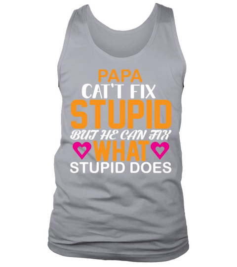 PAPA CATT FIX STUPID BUT HE CAN FIX WHAT STUPID Tank Top Unisex