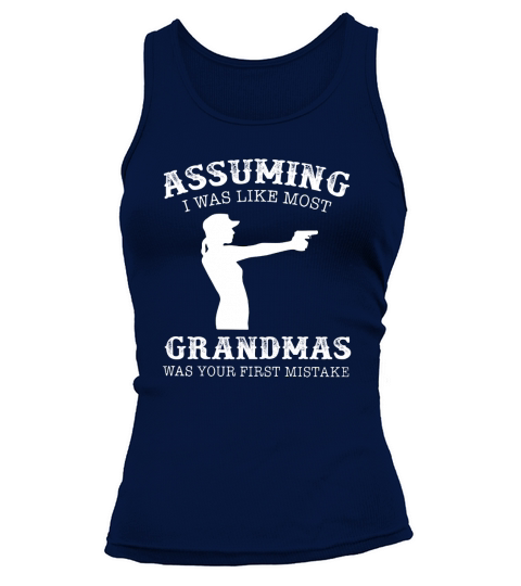 Assuming I Was Like Most Grandmas Was First Mistake Gun Lady shirt - Unisex Long Sleeve Tank top Woman