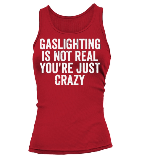 Gaslighting Is Not Real Youre Just Crazy Funny Tank top Woman