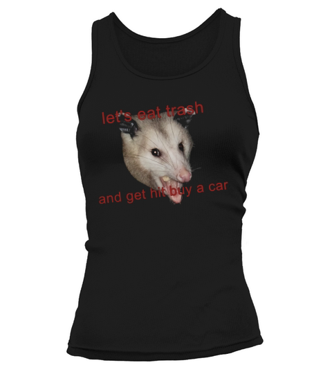 Possumcore Lets Eat Trash And Get Hit By A Car shirt Tank top Woman