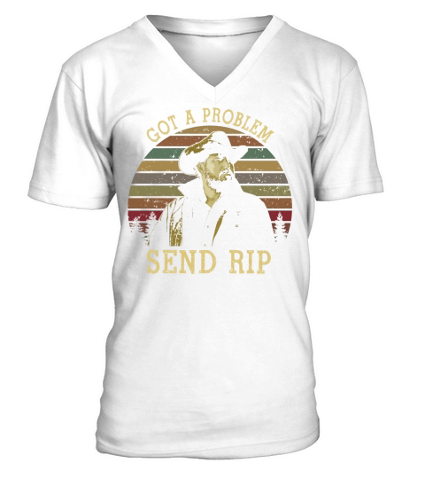 Got A Problem Send Rip Vintage {Rip Wheeler Yellowstone} V-Neck T-shirt