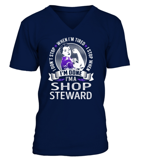 Im a Shop Steward I dont Stop When Im Tired I Stop When Im Done Job Shirts V-Neck T-shirt