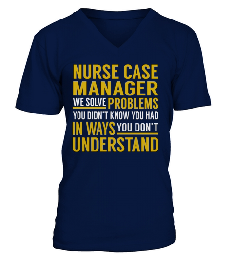 Nurse Case Manager We Solve Problems You Didnt Know You Had in Ways You Dont Understand Job Shirts V-Neck T-shirt