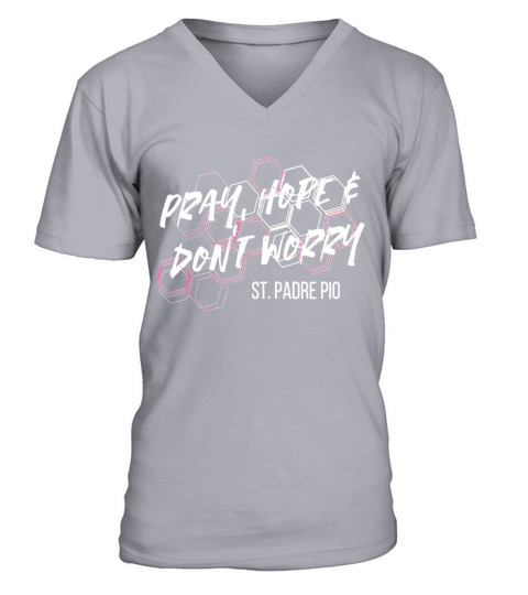 Pray, Hope &amp;amp;amp; Dont Worry St. Padre Pio Shirt V-Neck T-shirt
