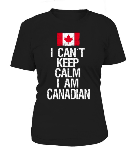 I can not keep calm I am Canadian Women's T-Shirt