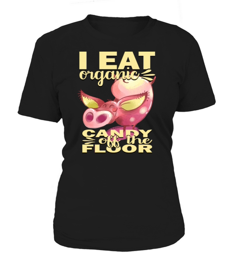 I Eat Organic Candy Off the Floor Women's T-Shirt