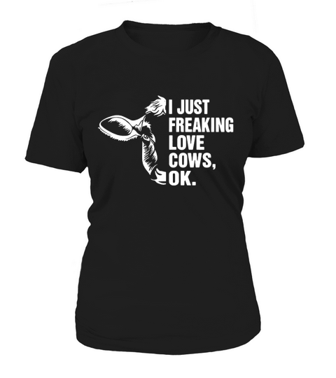 I just freaking love Cows, OK shirt, hoodie, sweater, longsleeve t-shirt Women's T-Shirt