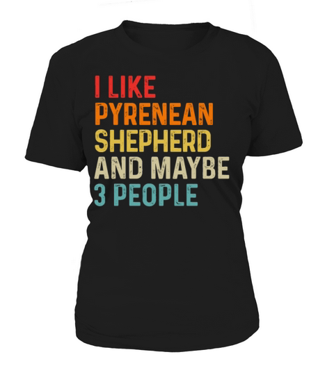 I Like Pyrenean Shepherd And Maybe 3 People Dog Women's T-Shirt