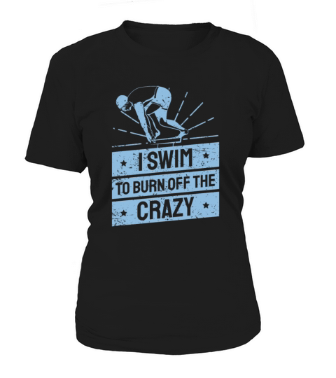 I Swim To Burn Off The Crazy Swimming Women's T-Shirt