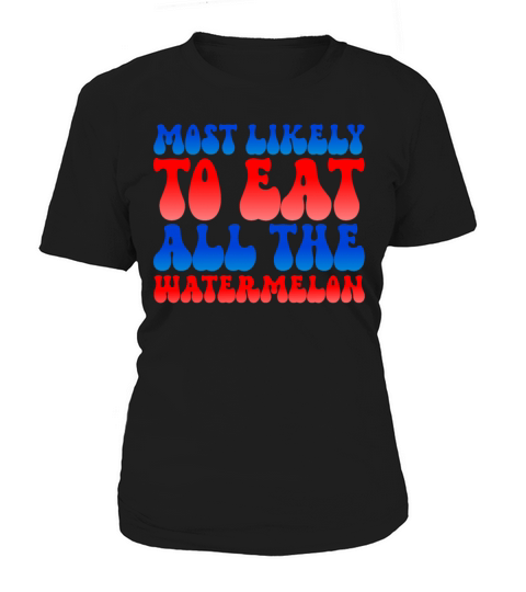 Most Likely To Eat All The Watermelon 4th Of Julyw Women's T-Shirt