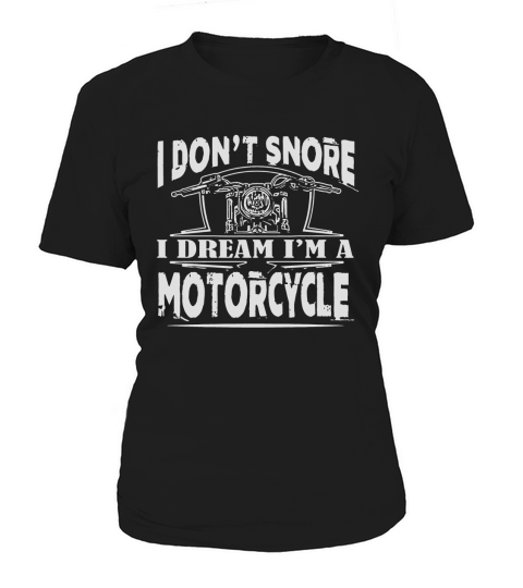Motorcycle   Mens I Dont Snore I Dream Im a Mo Women's T-Shirt