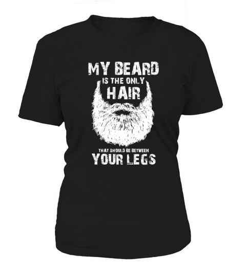 My beard is the only hair that should be between your legs shirt Women's T-Shirt