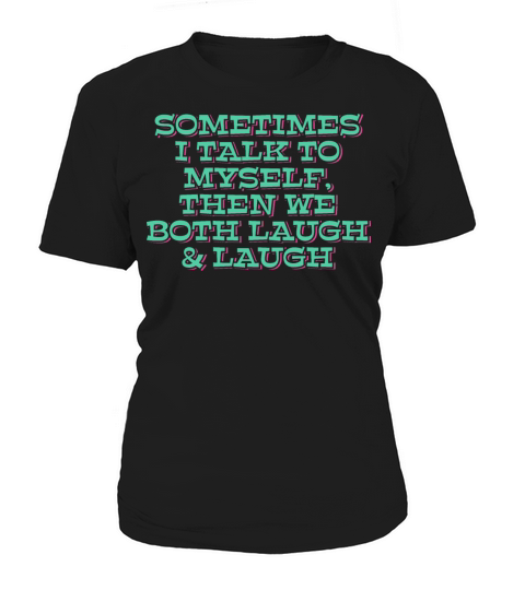 Sometimes I Talk to Myself Then We Both Laugh Women's T-Shirt