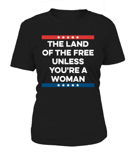 The Land Of The Free Unless Youre a Woman Rights Women's T-Shirt