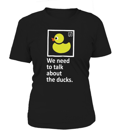 WE NEED TO TALK ABOUT THE DUCKS Women's T-Shirt
