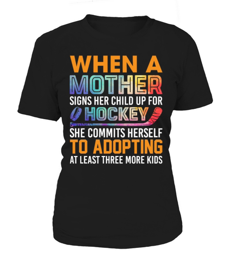 When A Mother Signs Her Child Up For Hockey Women's T-Shirt