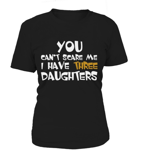 You Cant Scare Me I Have Three Daughters Shirt Women's T-Shirt