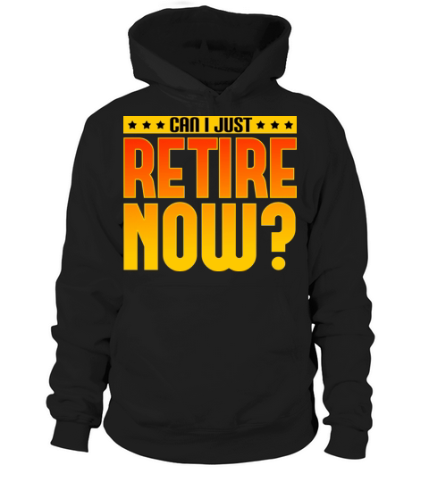Can I Just Retire Now Hoodie Unisex