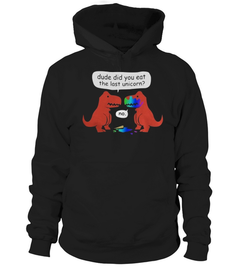 Dude Did You Eat The Last Unicorn? Hoodie Unisex
