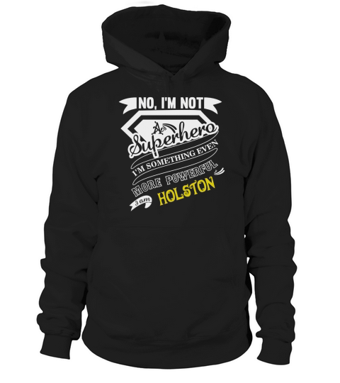 HOLSTON Im Not Superhero More Powerful I Am HOLSTON name gifts T Shirt Hoodie Unisex
