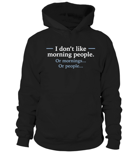 I DONT LIKE MORNING PEOPLE OR MORNINGS O Hoodie Unisex